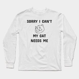 sorry i can't my cat needs me Long Sleeve T-Shirt